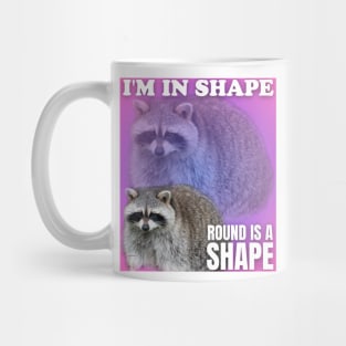 I'm in shape round is a shape, raccoon meme Mug